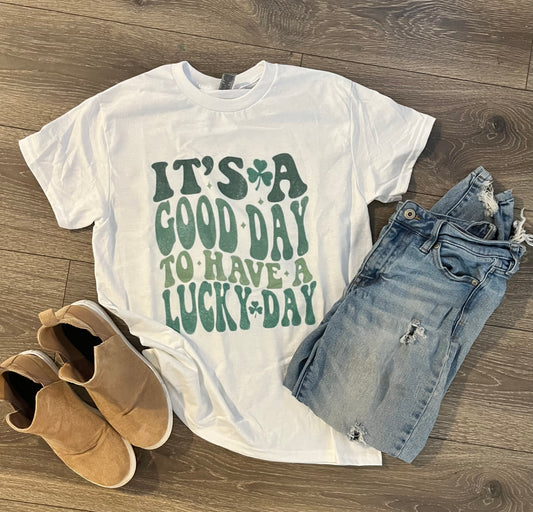It’s a Good Day to Have a Lucky Day- St. Pattys Day Tee Shirt